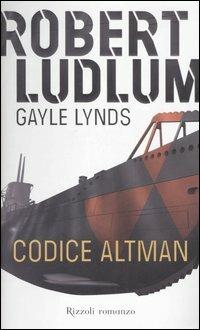 Codice Altman - Robert Ludlum, Gayle Lynds - Libro Rizzoli 2006, Scala stranieri | Libraccio.it