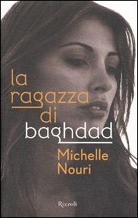 La ragazza di Baghdad - Michelle Nouri - Libro Rizzoli 2007, Saggi italiani | Libraccio.it