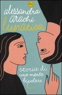 Lunatica. Storia di una mente bipolare - Alessandra Arachi - Libro Rizzoli 2006, 24/7 | Libraccio.it