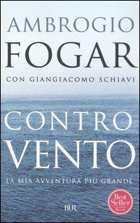 Controvento. La mia avventura più grande - Ambrogio Fogar, Giangiacomo Schiavi - Libro Rizzoli 2006, BUR Saggi | Libraccio.it