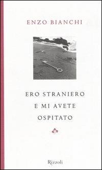 Ero straniero e mi avete ospitato. Ediz. illustrata - Enzo Bianchi - Libro Rizzoli 2006, Scala italiani | Libraccio.it