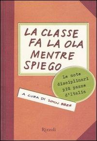 La classe fa la ola mentre spiego. Le note disciplinari più pazze d'Italia  - Libro Rizzoli 2006 | Libraccio.it