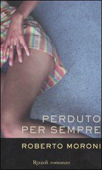 Perduto per sempre - Roberto Moroni - Libro Rizzoli 2006, Scala italiani | Libraccio.it