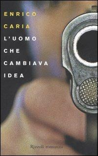 L'uomo che cambiava idea - Enrico Caria - Libro Rizzoli 2006, Scala italiani | Libraccio.it