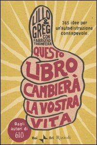 Questo libro cambierà la vostra vita. 365 idee di autodistruzione consapevole - Lillo & Greg, Fabrizio Trionfera - Libro Rizzoli 2007 | Libraccio.it