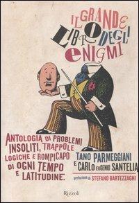 Il grande libro degli enigmi. Antologia di problemi insoliti, trappole logiche e rompicapo di ogni tempo e latitudine - Tano Parmeggiani, Carlo E. Santella - Libro Rizzoli 2006 | Libraccio.it