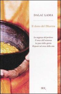 Il dono del Dharma: La saggezza del perdono-Il senso dell'esistenza-La pace dello spirito-Risposte sul senso della vita - Gyatso Tenzin (Dalai Lama) - Libro Rizzoli 2007, BUR Radici BUR | Libraccio.it