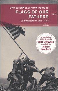 Flags of our fathers. La battaglia di Iwo Jima - James Bradley, Ron Powers - Libro Rizzoli 2006, BUR Storia e biografie | Libraccio.it