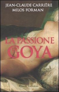 La passione di Goya - Jean-Claude Carrière, Milos Forman - Libro Rizzoli 2007 | Libraccio.it