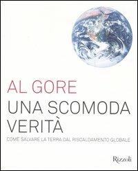 Una scomoda verità. Come salvare la terra dal riscaldamento globale. Ediz. illustrata - Al Gore - Libro Rizzoli 2006, I libri illustrati | Libraccio.it