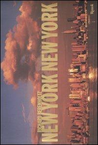New York, New York - Richard Berenholtz - Libro Rizzoli 2006, Fotografia | Libraccio.it