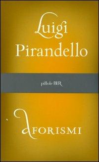 Aforismi - Luigi Pirandello - Libro Rizzoli 2007, BUR Pillole BUR | Libraccio.it