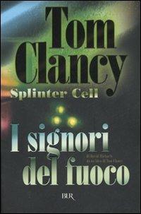 I signori del fuoco. Splinter Cell - Tom Clancy, David Michaels - Libro Rizzoli 2007, BUR Narrativa | Libraccio.it