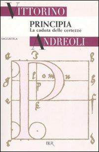 Principia. La caduta delle certezze - Vittorino Andreoli - Libro Rizzoli 2007, BUR Saggi | Libraccio.it