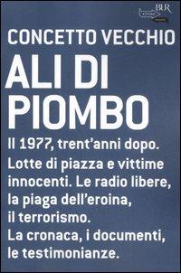 Ali di piombo. 1977: cronaca di un anno tragico appassionato - Concetto Vecchio - Libro Rizzoli 2007, BUR Futuropassato | Libraccio.it
