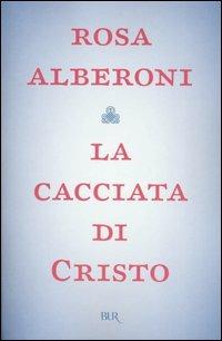 La cacciata di Cristo - Rosa Alberoni - Libro Rizzoli 2007, BUR Saggi | Libraccio.it