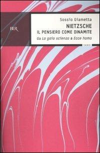 Nietzsche. Il pensiero come la dinamite. Da «La gaia scienza» a «Ecce homo» - Sossio Giametta - Libro Rizzoli 2007, BUR Saggi | Libraccio.it