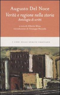Verità e ragione nella storia. Antologia di scritti - Augusto Del Noce - Libro Rizzoli 2007, BUR I libri dello spirito cristiano | Libraccio.it