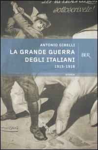 La grande guerra degli italiani 1915-1918 - Antonio Gibelli - Libro Rizzoli 2007, BUR Storia | Libraccio.it