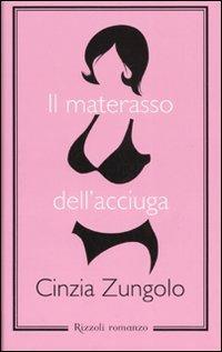 Il materasso dell'acciuga - Cinzia Zungolo - Libro Rizzoli 2007 | Libraccio.it