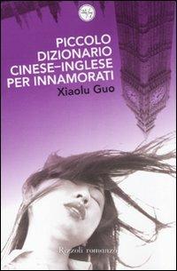 Piccolo dizionario cinese-inglese per innamorati - Xiaolu Guo - Libro Rizzoli 2007, 24/7 | Libraccio.it