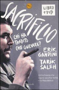 Sacrificio. Chi ha tradito Che Guevara? Con DVD - Erik Gandini, Tarik Saleh - Libro Rizzoli 2007, 24/7 | Libraccio.it