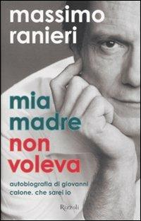 Mia madre non voleva. Autobiografia di Giovanni Calone. Che sarei io - Massimo Ranieri - Libro Rizzoli 2007 | Libraccio.it