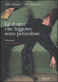 Le donne che leggono sono pericolose. Ediz. illustrata - Stefan Bollmann, Elke Heidenreich - Libro Rizzoli 2007 | Libraccio.it