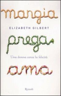 Mangia prega ama. Una donna cerca la felicità - Elizabeth Gilbert - Libro Rizzoli 2007 | Libraccio.it