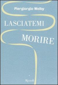 Lasciatemi morire - Piergiorgio Welby - Libro Rizzoli 2006 | Libraccio.it