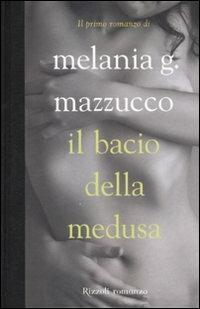 Il bacio della Medusa - Melania G. Mazzucco - Libro Rizzoli 2007, Scala italiani | Libraccio.it