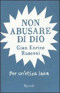 Non abusare di Dio - Gian Enrico Rusconi - Libro Rizzoli 2007, Piccoli saggi | Libraccio.it