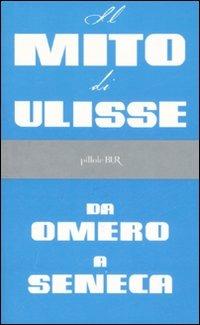 Il mito di Ulisse da Omero a Seneca  - Libro Rizzoli 2007, BUR Pillole BUR | Libraccio.it