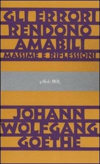 Gli errori rendono amabili - Johann Wolfgang Goethe - Libro Rizzoli 2007, BUR Pillole BUR | Libraccio.it
