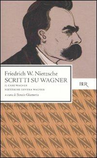 Scritti su Wagner: Il caso Wagner-Nietzsche contra Wagner - Friedrich Nietzsche - Libro Rizzoli 2007, BUR Classici del pensiero | Libraccio.it