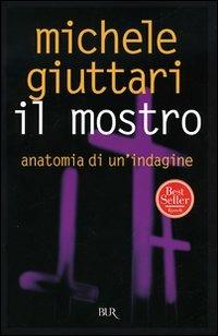 Il mostro. Anatomia di un'indagine - Michele Giuttari - Libro Rizzoli 2007, BUR Narrativa | Libraccio.it
