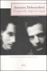 Un giovedì, dopo le cinque - Antonio Debenedetti - Libro Rizzoli 2007, BUR Scrittori contemporanei | Libraccio.it
