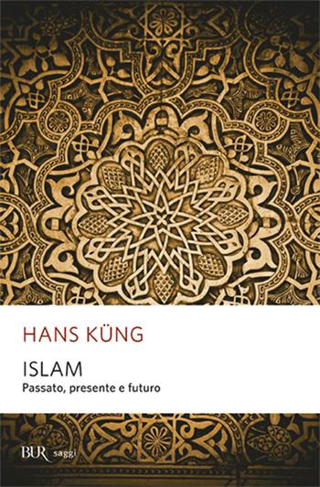 Islam. Passato, presente e futuro - Hans Küng - Libro Rizzoli 2007, BUR Saggi | Libraccio.it