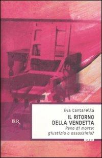 Il ritorno della vendetta. Pena di morte: giustizia o assassinio? - Eva Cantarella - Libro Rizzoli 2007, BUR Saggi | Libraccio.it