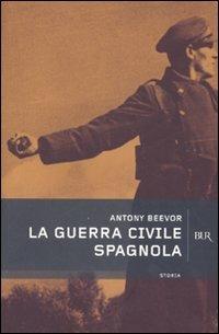 La guerra civile spagnola - Antony Beevor - Libro Rizzoli 2007, BUR Storia | Libraccio.it