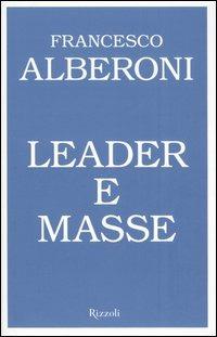 Leader e masse - Francesco Alberoni - Libro Rizzoli 2007, I libri di Francesco Alberoni | Libraccio.it