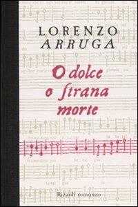 O dolce o strana morte - Lorenzo Arruga - Libro Rizzoli 2007, Scala italiani | Libraccio.it
