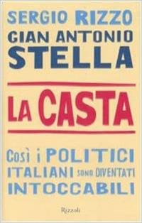 La casta. Così i politici italiani sono diventati intoccabili - Gian Antonio Stella, Sergio Rizzo - Libro Rizzoli 2007, Saggi italiani | Libraccio.it