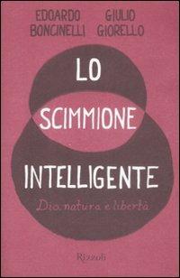 Lo scimmione intelligente. Dio, natura e libertà - Edoardo Boncinelli, Giulio Giorello - Libro Rizzoli 2009, Piccoli saggi | Libraccio.it