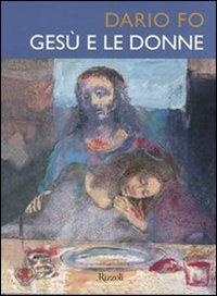 Gesù e le donne. Ediz. illustrata - Dario Fo - Libro Rizzoli 2007, I libri illustrati | Libraccio.it