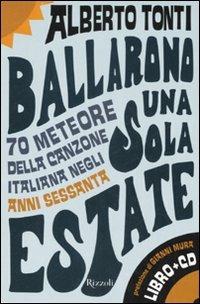 Ballarono una sola estate. 70 meteore della canzone italiana negli anni Sessanta. Con CD Audio - Alberto Tonti - Libro Rizzoli 2007, Varia | Libraccio.it