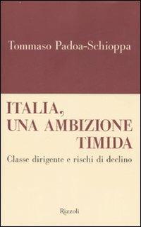 Italia, un'ambizione timida. Classe dirigente e rischi di declino - Tommaso Padoa Schioppa - Libro Rizzoli 2007, Saggi italiani | Libraccio.it
