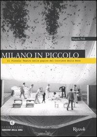 Milano in Piccolo. Il Piccolo Teatro nelle pagine del «Corriere della Sera». Ediz. illustrata - Magda Poli - Libro Fondazione Corriere della Sera 2007, Il Corriere racconta | Libraccio.it