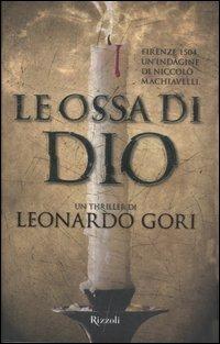 Le ossa di Dio - Leonardo Gori - Libro Rizzoli 2007, Varia narrativa italiana | Libraccio.it