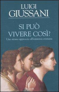Si può vivere così? Uno strano approccio all'esistenza cristiana - Luigi Giussani - Libro Rizzoli 2007, Saggi italiani | Libraccio.it